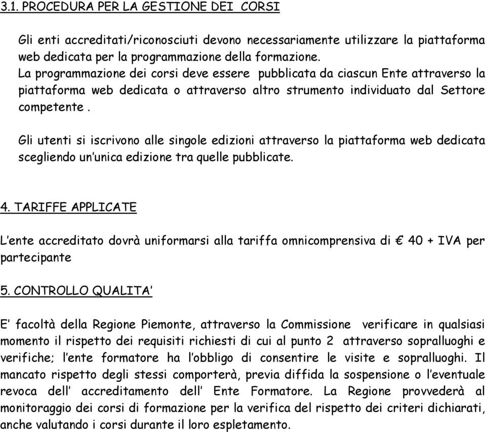 Gli utenti si iscrivono alle singole edizioni attraverso la piattaforma web dedicata scegliendo un unica edizione tra quelle pubblicate. 4.