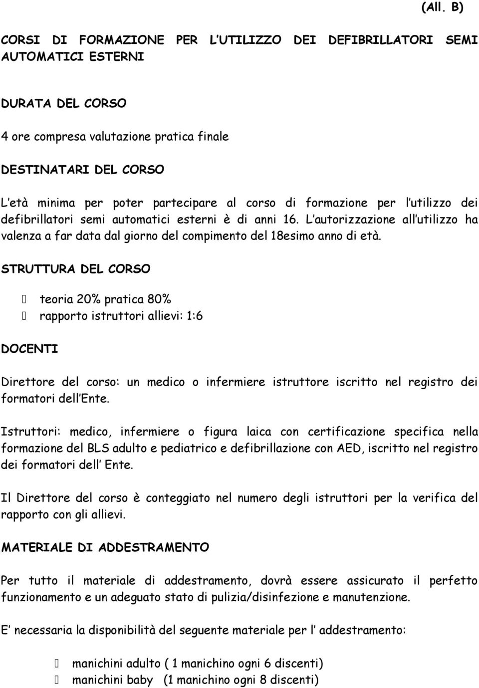 L autorizzazione all utilizzo ha valenza a far data dal giorno del compimento del 18esimo anno di età.