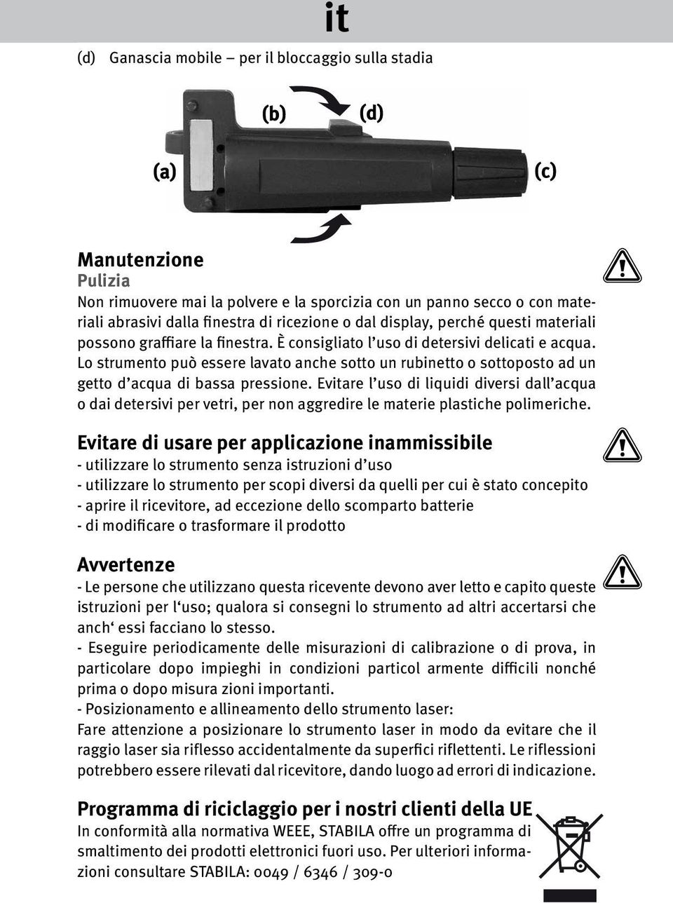 Lo strumento può essere lavato anche sotto un rubinetto o sottoposto ad un getto d acqua di bassa pressione.