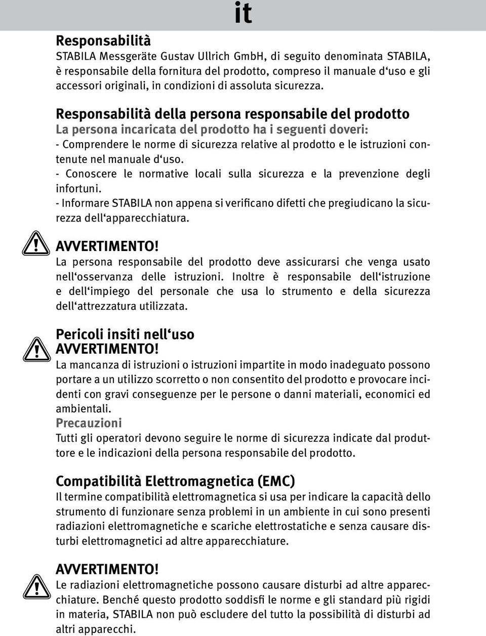 Responsabilità della persona responsabile del prodotto La persona incaricata del prodotto ha i seguenti doveri: - Comprendere le norme di sicurezza relative al prodotto e le istruzioni contenute nel