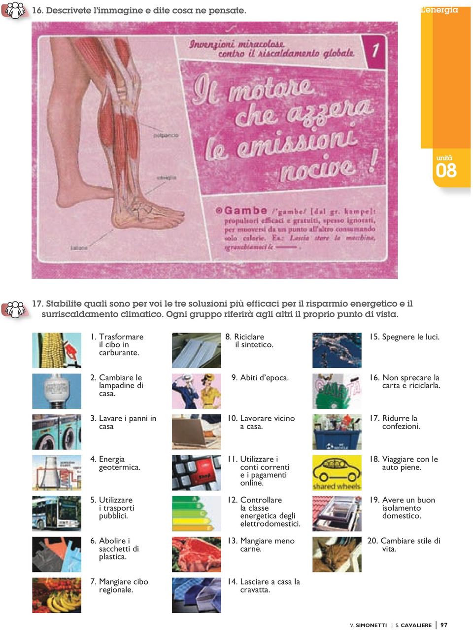 16. Non sprecare la carta e riciclarla. 3. Lavare i panni in casa 10. Lavorare vicino a casa. 17. Ridurre la confezioni. 4. Energia geotermica. 5. Utilizzare i trasporti pubblici. 6.