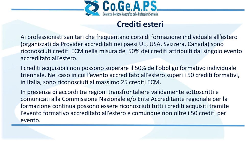 Nel caso in cui l evento accreditato all estero superi i 50 crediti formativi, in Italia, sono riconosciuti al massimo 25 crediti ECM.