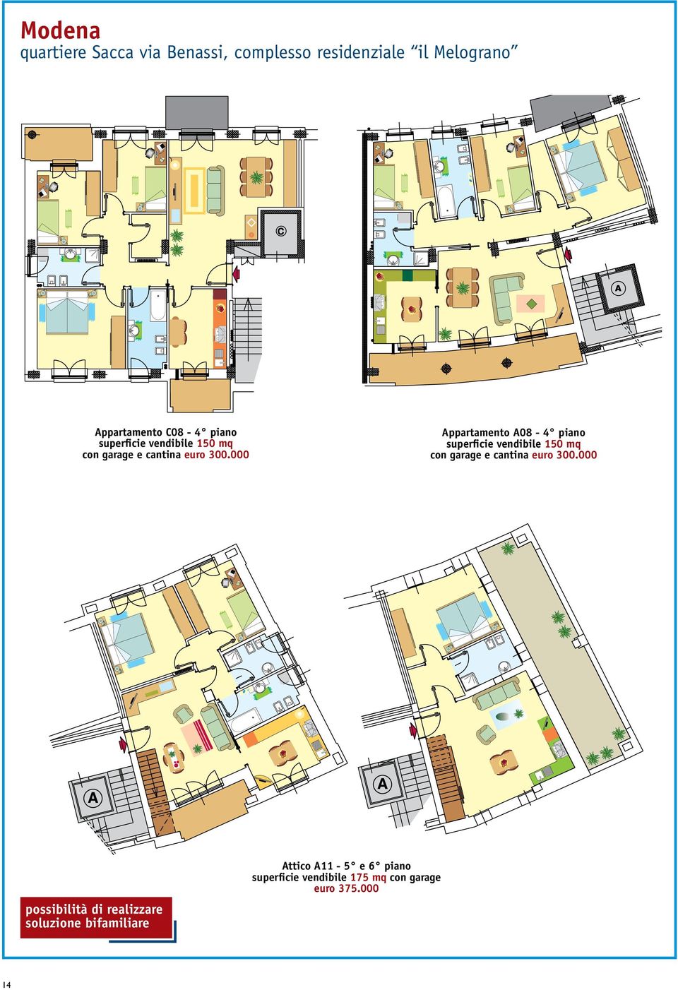 000 Appartamento A08-4 000 possibilità di realizzare soluzione bifamiliare Attico A11-5 e 6