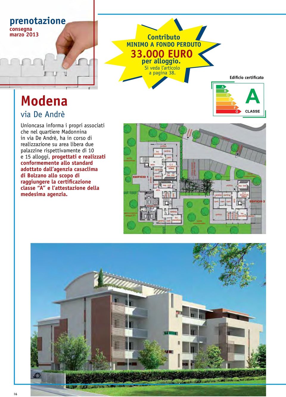 di realizzazione su area libera due palazzine rispettivamente di 10 e 15 alloggi, progettati e realizzati conformemente allo standard