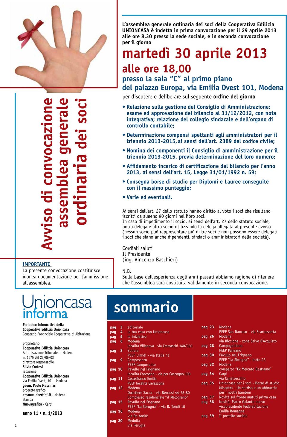 il giorno martedì 30 aprile 2013 alle ore 18,00 presso la sala C al primo piano del palazzo Europa, via Emilia Ovest 101, Modena per discutere e deliberare sul seguente ordine del giorno Relazione