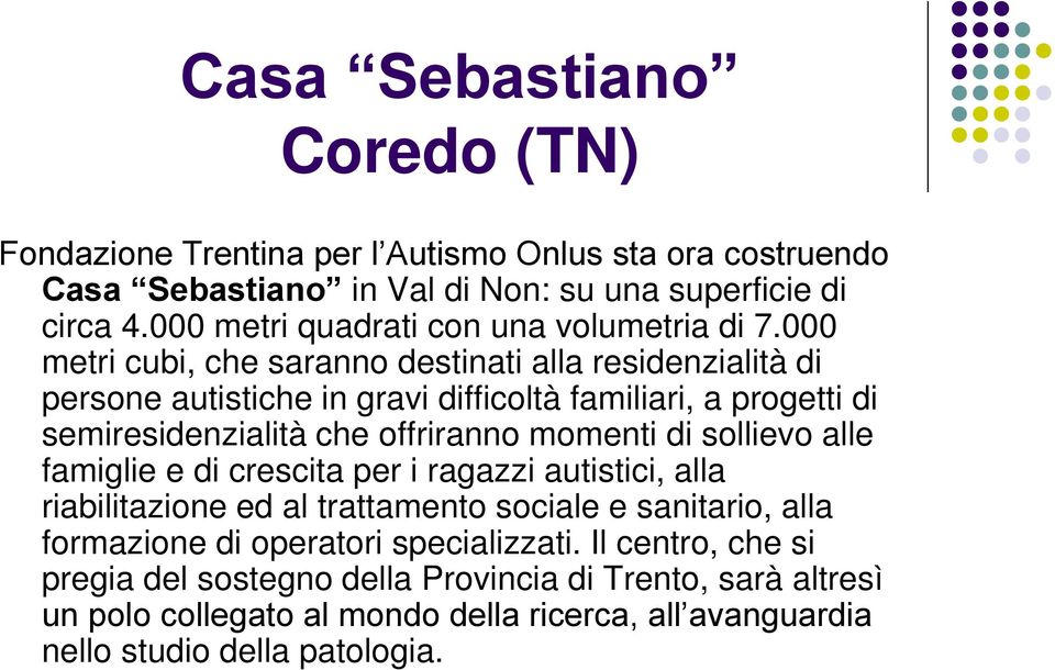 000 metri cubi, che saranno destinati alla residenzialità di persone autistiche in gravi difficoltà familiari, a progetti di semiresidenzialità che offriranno momenti di