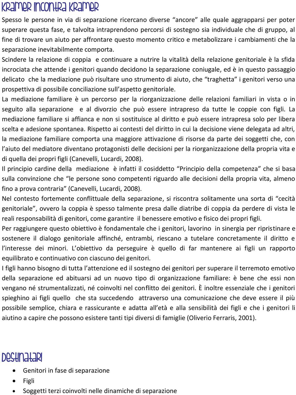 Scindere la relazione di coppia e continuare a nutrire la vitalità della relazione genitoriale è la sfida incrociata che attende i genitori quando decidono la separazione coniugale, ed è in questo