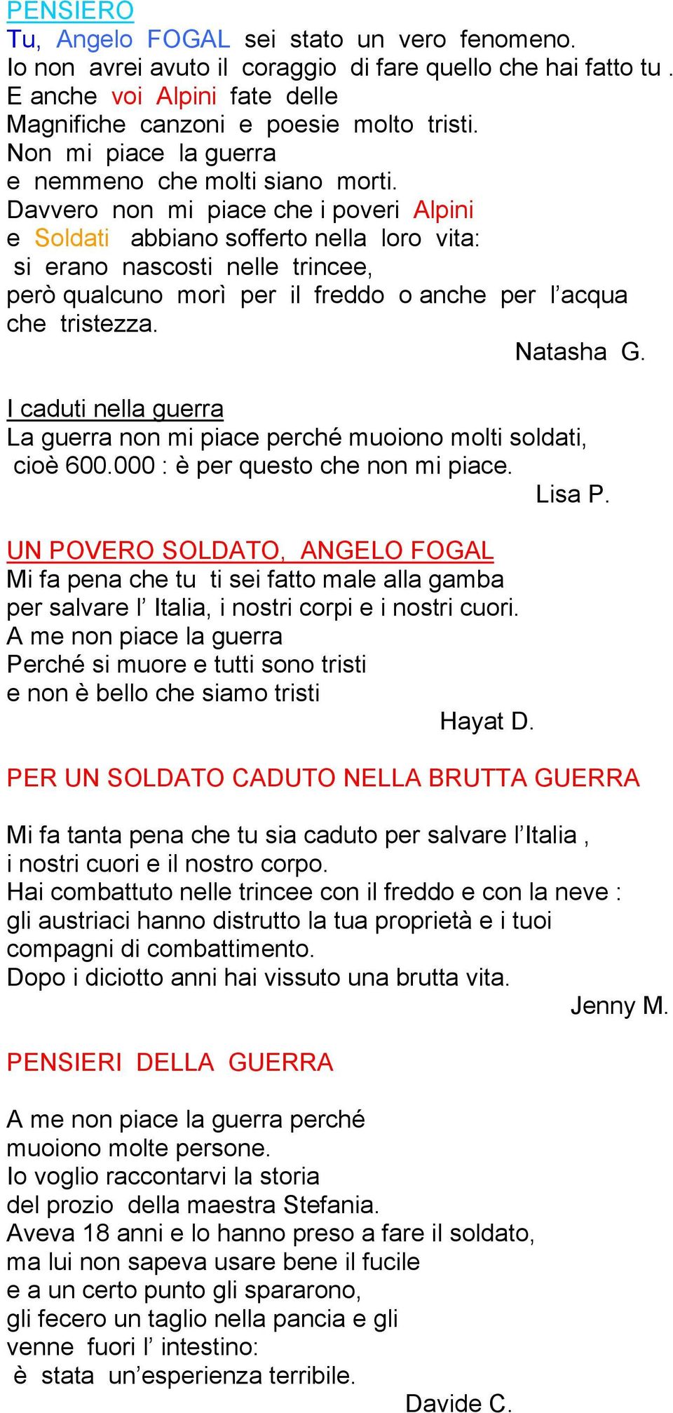 Davvero non mi piace che i poveri Alpini e Soldati abbiano sofferto nella loro vita: si erano nascosti nelle trincee, però qualcuno morì per il freddo o anche per l acqua che tristezza. Natasha G.