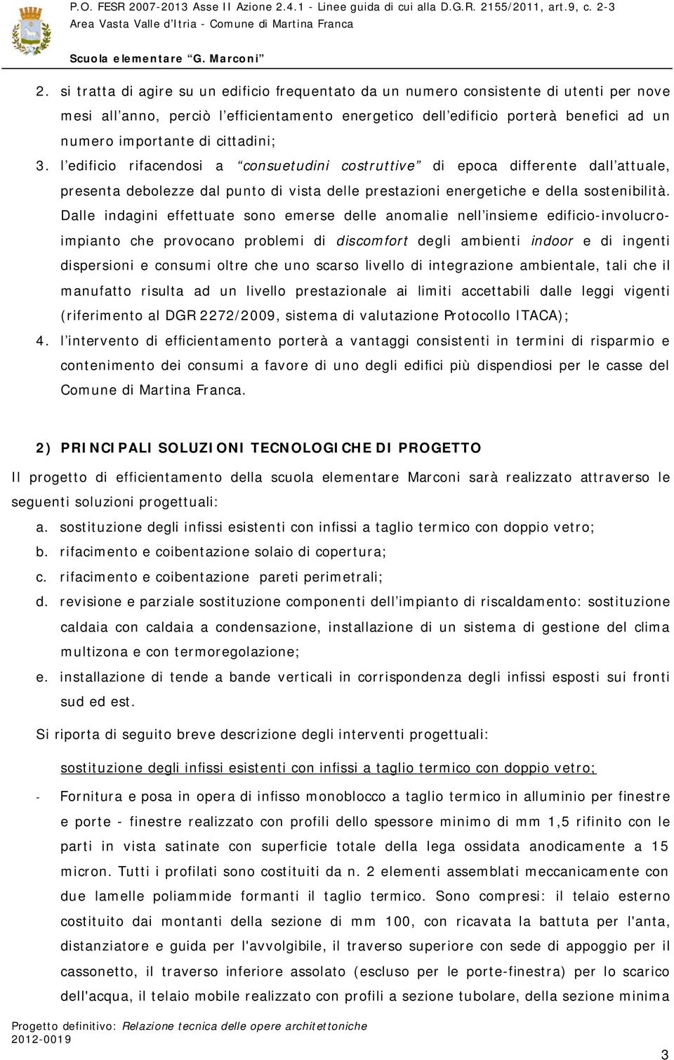 Dalle indagini effettuate sono emerse delle anomalie nell insieme edificio-involucroimpianto che provocano problemi di discomfort degli ambienti indoor e di ingenti dispersioni e consumi oltre che