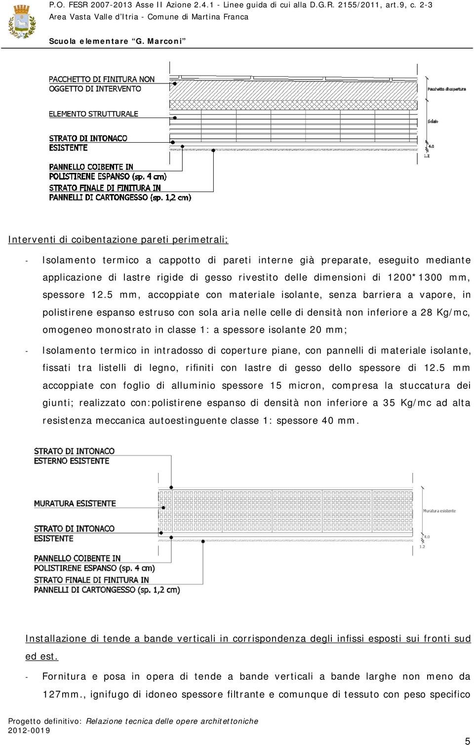 5 mm, accoppiate con materiale isolante, senza barriera a vapore, in polistirene espanso estruso con sola aria nelle celle di densità non inferiore a 28 Kg/mc, omogeneo monostrato in classe 1: a