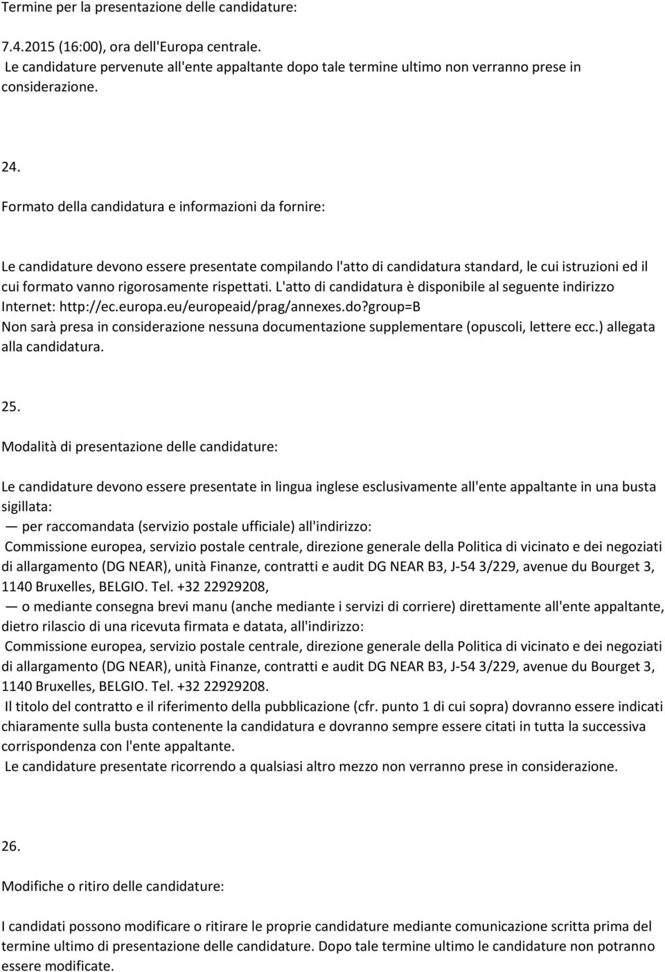 rispettati. L'atto di candidatura è disponibile al seguente indirizzo Internet: http://ec.europa.eu/europeaid/prag/annexes.do?