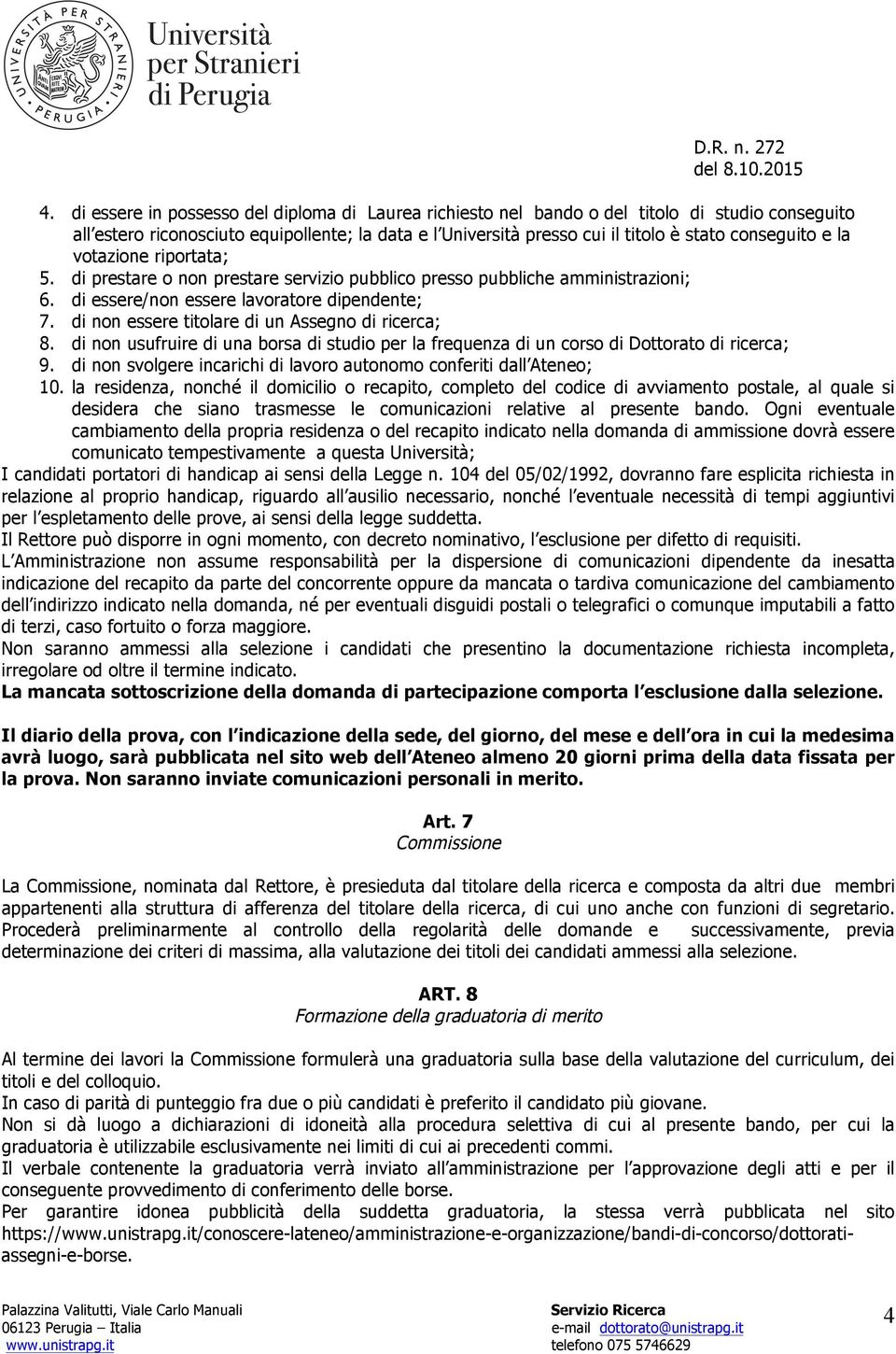 di non essere titolare di un Assegno di ricerca; 8. di non usufruire di una borsa di studio per la frequenza di un corso di Dottorato di ricerca; 9.