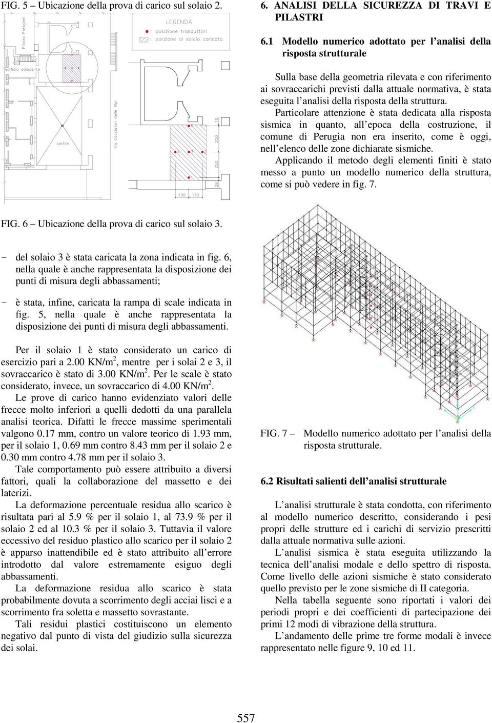 della struttura. Partcolare attenzone è stata dedcata alla rsposta ssmca n quanto, all epoca della costruzone, l comune d Peruga non era nserto, come è ogg, nell elenco delle zone dcharate ssmche.