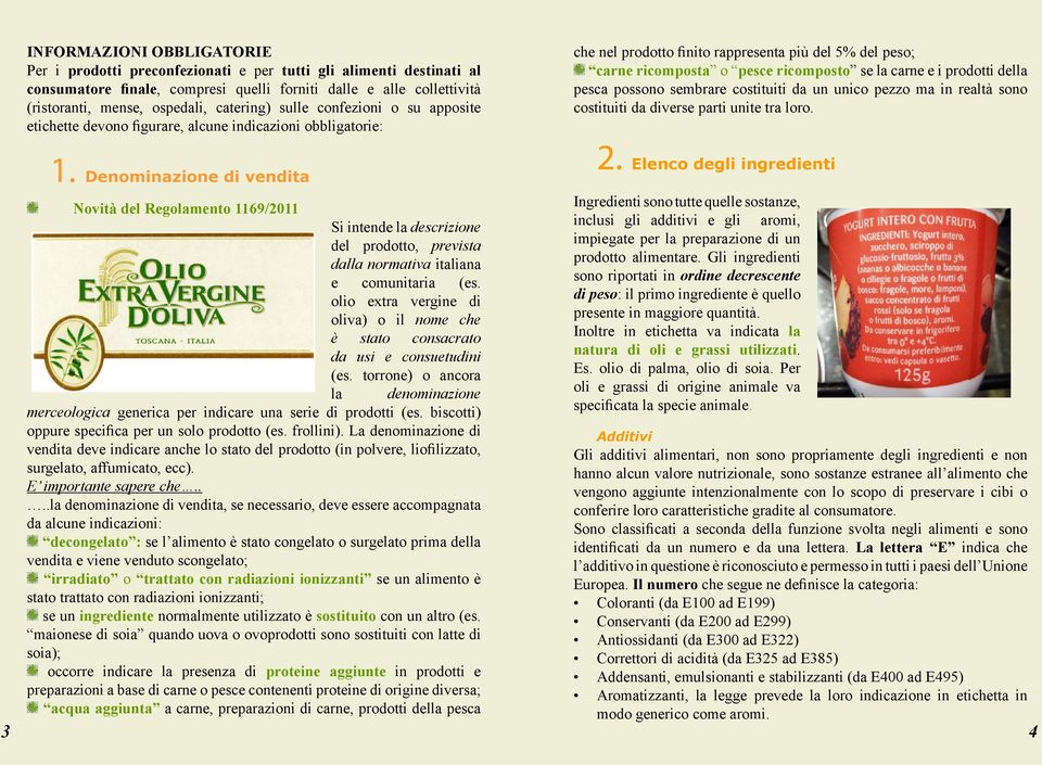 Denominazione di vendita Novità del Regolamento 1169/2011 Si intende la descrizione del prodotto, prevista dalla normativa italiana e comunitaria (es.