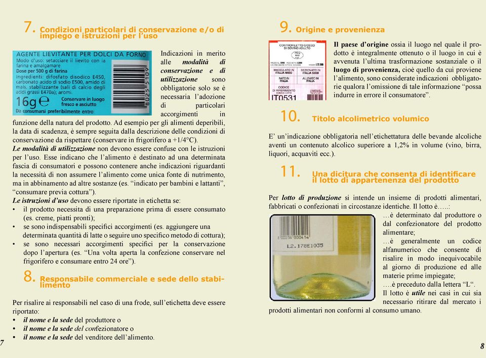 Ad esempio per gli alimenti deperibili, la data di scadenza, è sempre seguita dalla descrizione delle condizioni di conservazione da rispettare (conservare in frigorifero a +1/4 C).