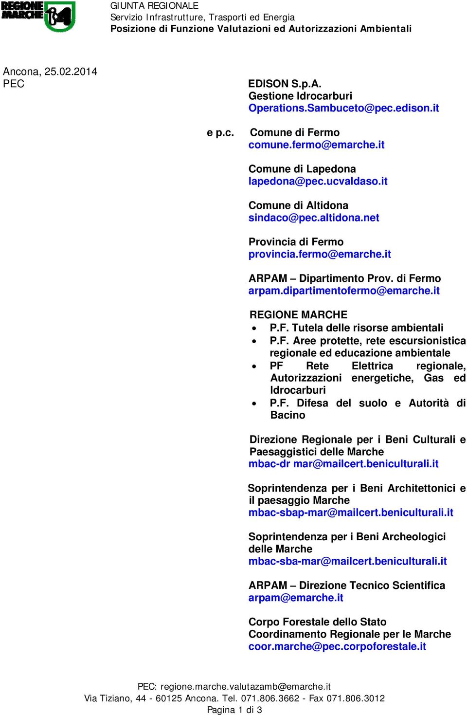 fermo@emarche.it ARPAM Dipartimento Prov. di Fermo arpam.dipartimentofermo@emarche.it REGIONE MARCHE P.F. Tutela delle risorse ambientali P.F. Aree protette, rete escursionistica regionale ed educazione ambientale PF Rete Elettrica regionale, Autorizzazioni energetiche, Gas ed Idrocarburi P.