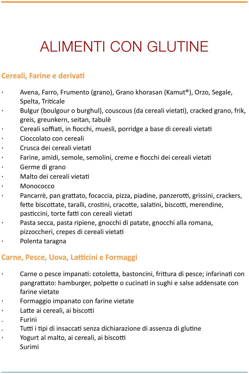 semolini, creme e fiocchi dei cereali vieta< Germe di grano Malto dei cereali vieta< Monococco Pancarrè, pan graeato, focaccia, pizza, piadine, panzerol, grissini, crackers, feee biscoeate, taralli,