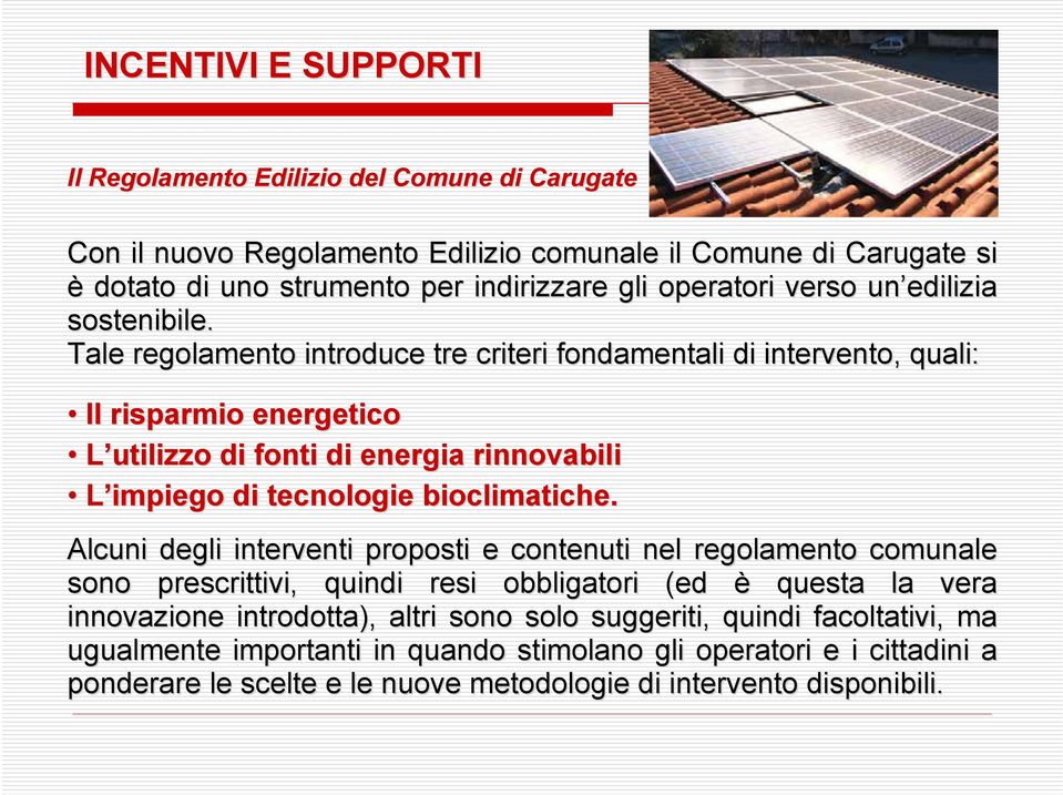 Tale regolamento introduce tre criteri fondamentali di intervento, quali: Il risparmio energetico L utilizzo di fonti di energia rinnovabili L impiego di tecnologie bioclimatiche.