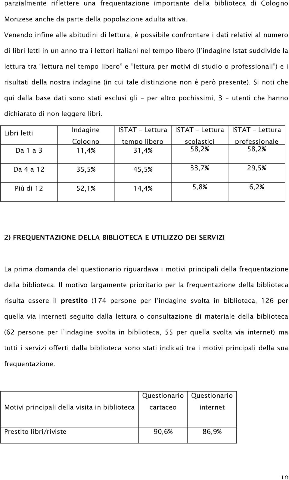 tra lettura nel tempo libero e lettura per motivi di studio o professionali ) e i risultati della nostra indagine (in cui tale distinzione non è però presente).