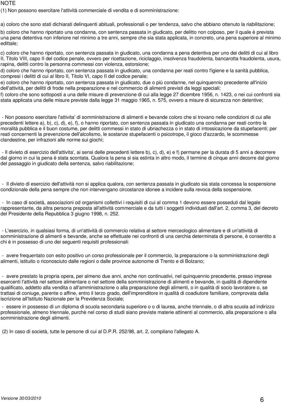 a tre anni, sempre che sia stata applicata, in concreto, una pena superiore al minimo edittale; c) coloro che hanno riportato, con sentenza passata in giudicato, una condanna a pena detentiva per uno