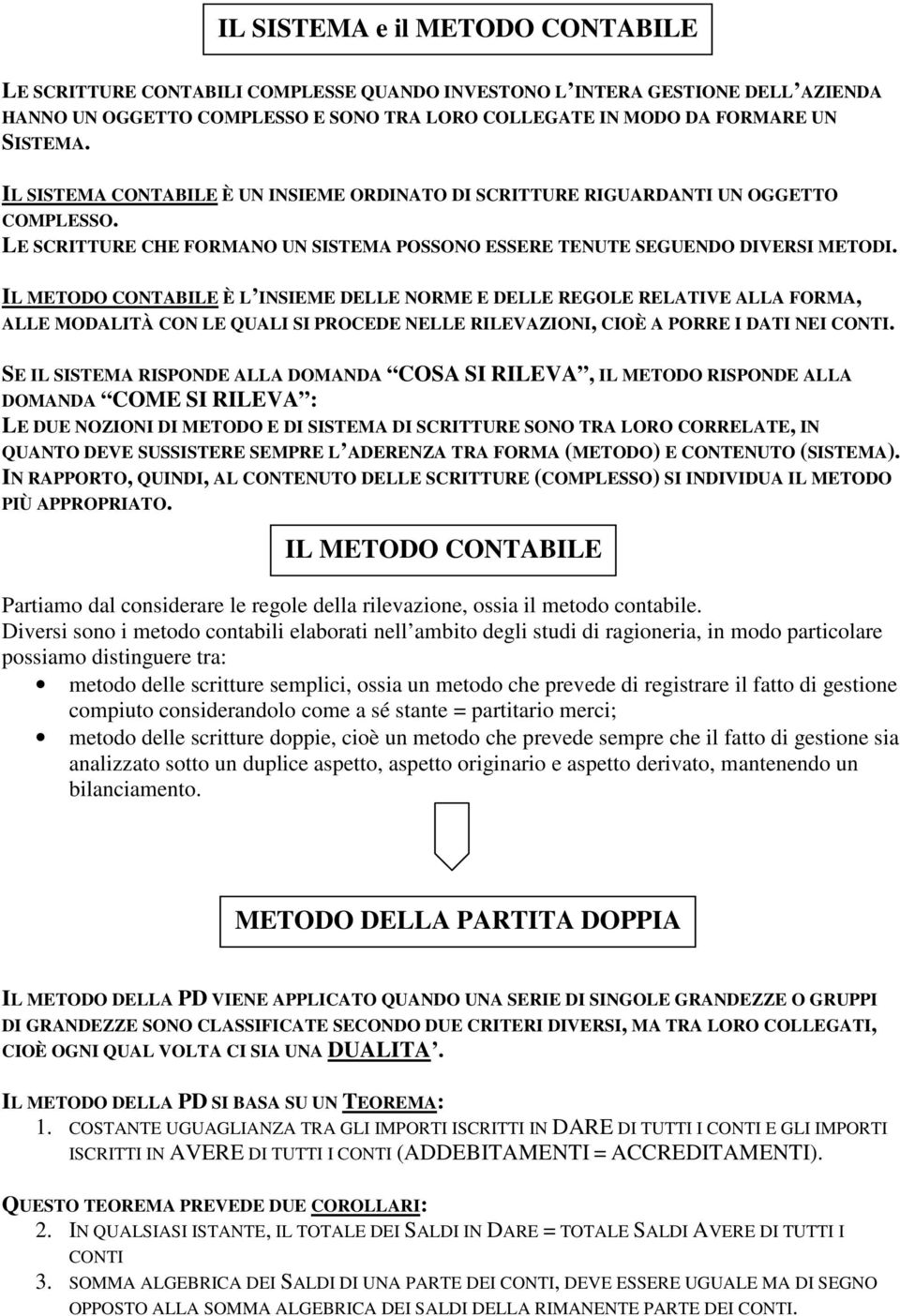 IL METODO CONTABILE È L INSIEME DELLE NORME E DELLE REGOLE RELATIVE ALLA FORMA, ALLE MODALITÀ CON LE QUALI SI PROCEDE NELLE RILEVAZIONI, CIOÈ A PORRE I DATI NEI CONTI.