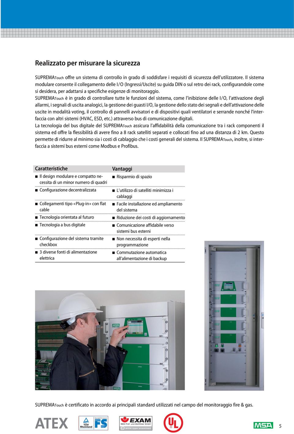 SUPREMATouch è in grado di controllare tutte le funzioni del sistema, come l inibizione delle I/O, l attivazione degli allarmi, i segnali di uscita analogici, la gestione dei guasti I/O, la gestione