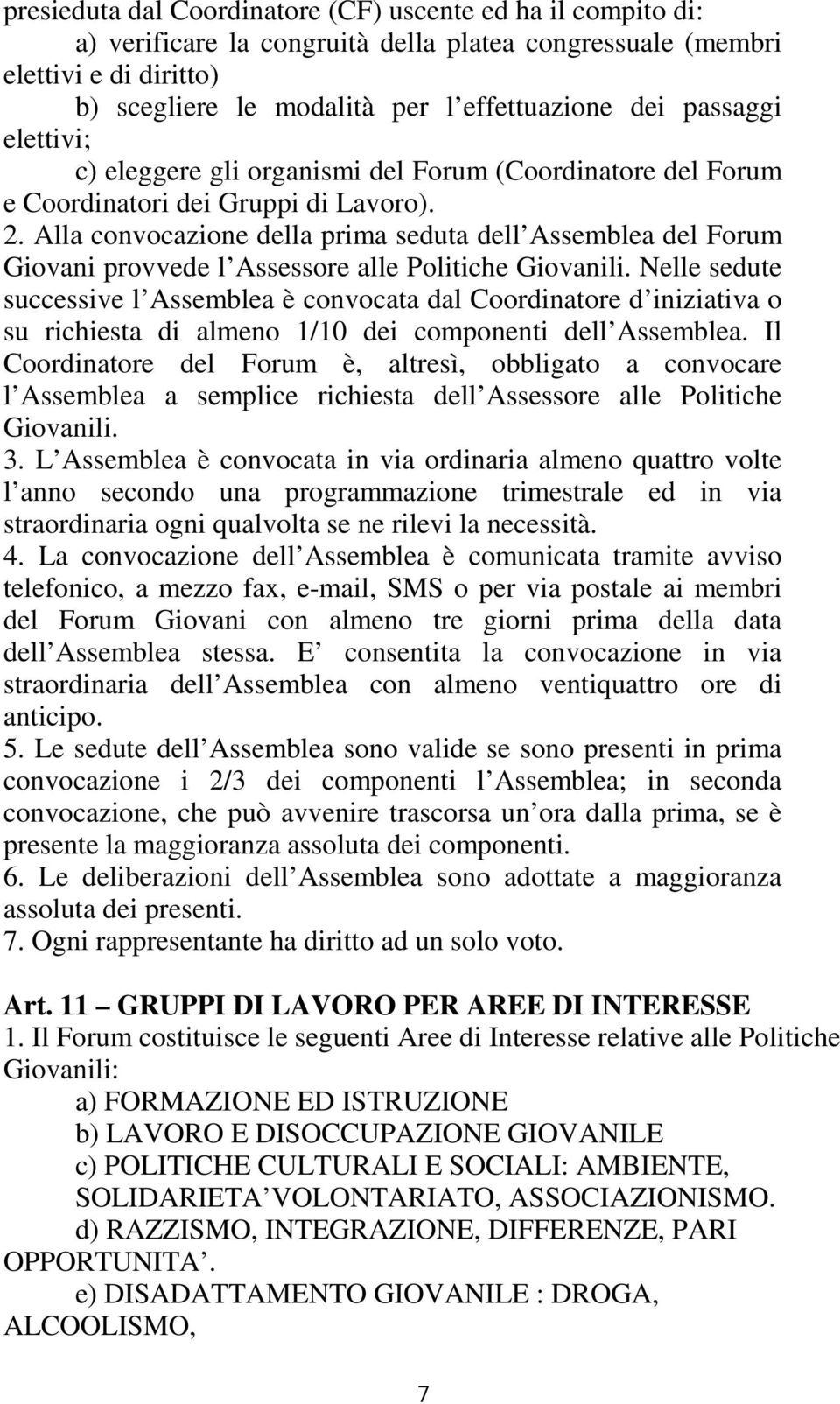 Alla convocazione della prima seduta dell Assemblea del Forum Giovani provvede l Assessore alle Politiche Giovanili.