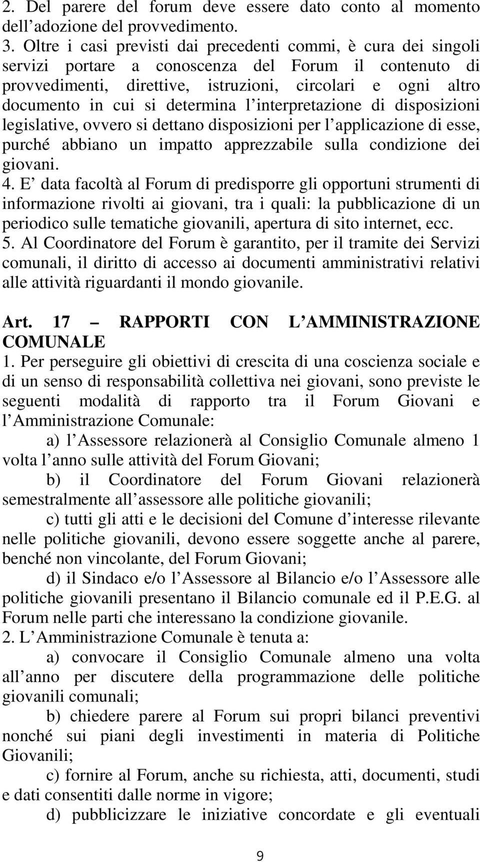 determina l interpretazione di disposizioni legislative, ovvero si dettano disposizioni per l applicazione di esse, purché abbiano un impatto apprezzabile sulla condizione dei giovani. 4.