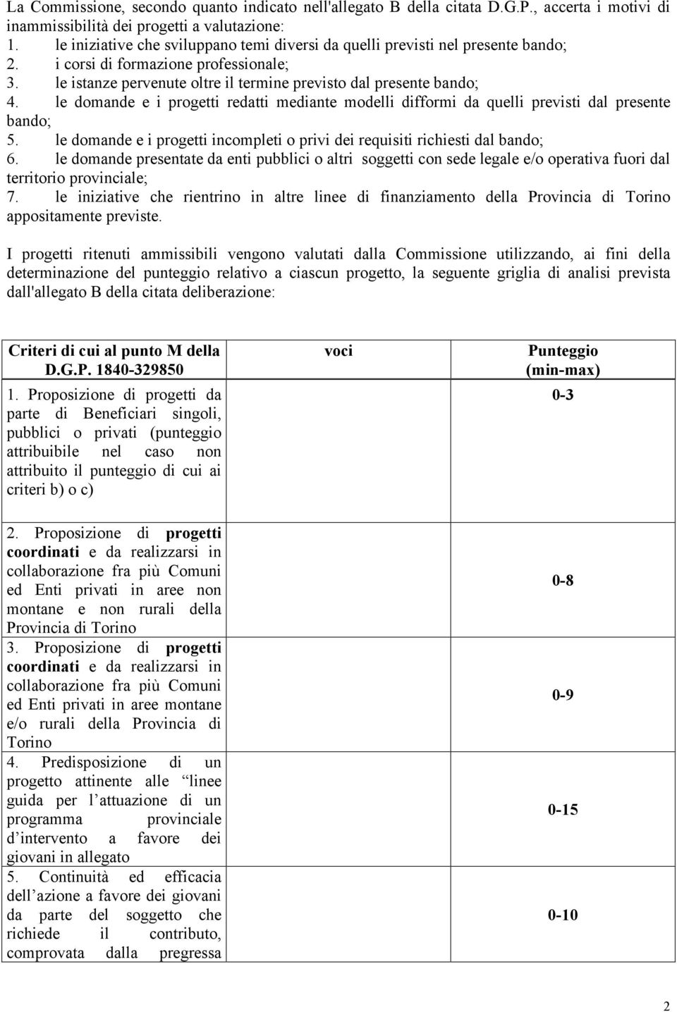 le domande e i progetti redatti mediante modelli difformi da quelli previsti dal presente bando; 5. le domande e i progetti incompleti o privi dei requisiti richiesti dal bando; 6.