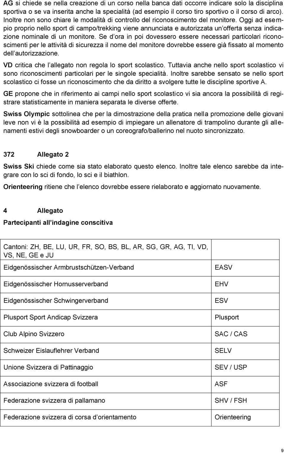 Oggi ad esempio proprio nello sport di campo/trekking viene annunciata e autorizzata un offerta senza indicazione nominale di un monitore.