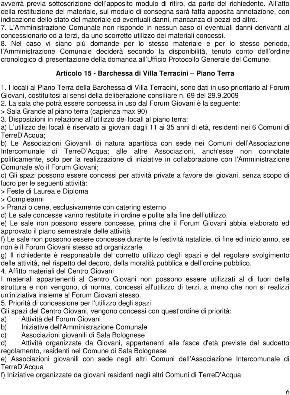 L Amministrazione Comunale non risponde in nessun caso di eventuali danni derivanti al concessionario od a terzi, da uno scorretto utilizzo dei materiali concessi. 8.