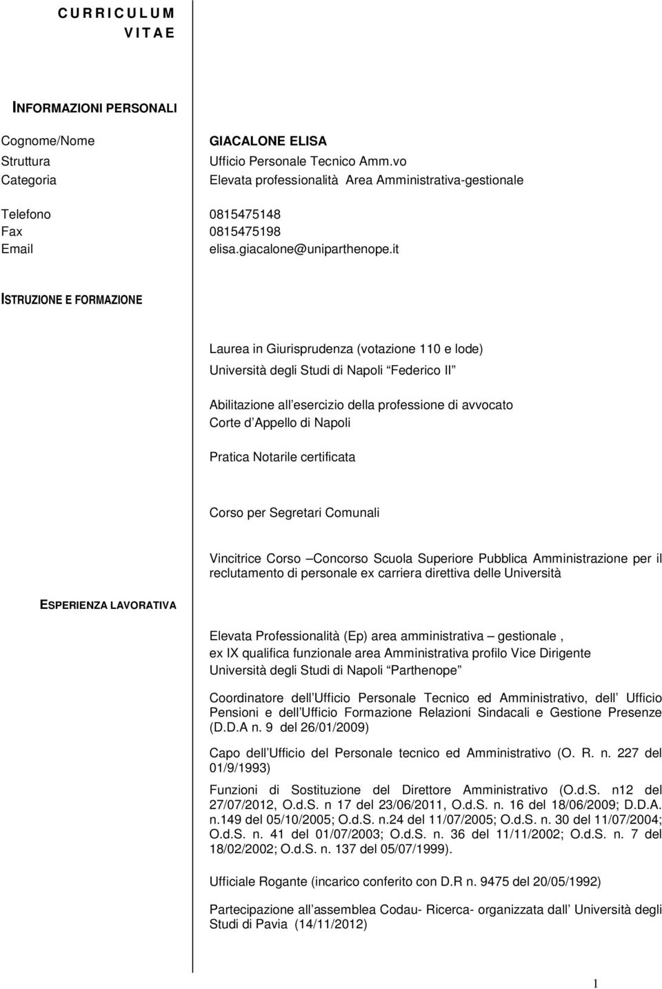 it ISTRUZIONE E FORMAZIONE Laurea in Giurisprudenza (votazione 110 e lode) Università degli Studi di Napoli Federico II Abilitazione all esercizio della professione di avvocato Corte d Appello di