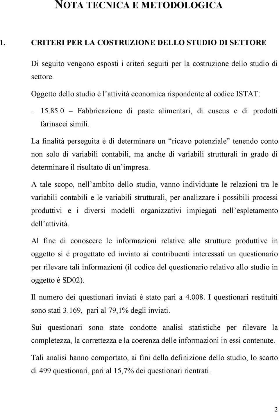 La finalità perseguita è di determinare un ricavo potenziale tenendo conto non solo di variabili contabili, ma anche di variabili strutturali in grado di determinare il risultato di un impresa.