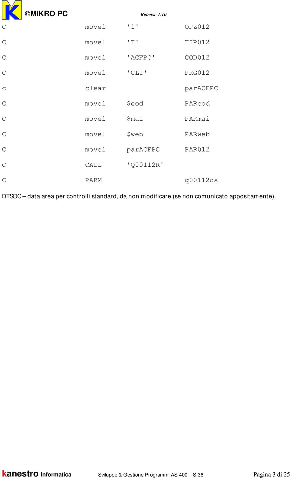 CALL 'Q00112R' C PARM q00112ds DTSOC data area per controlli standard, da non modificare (se non