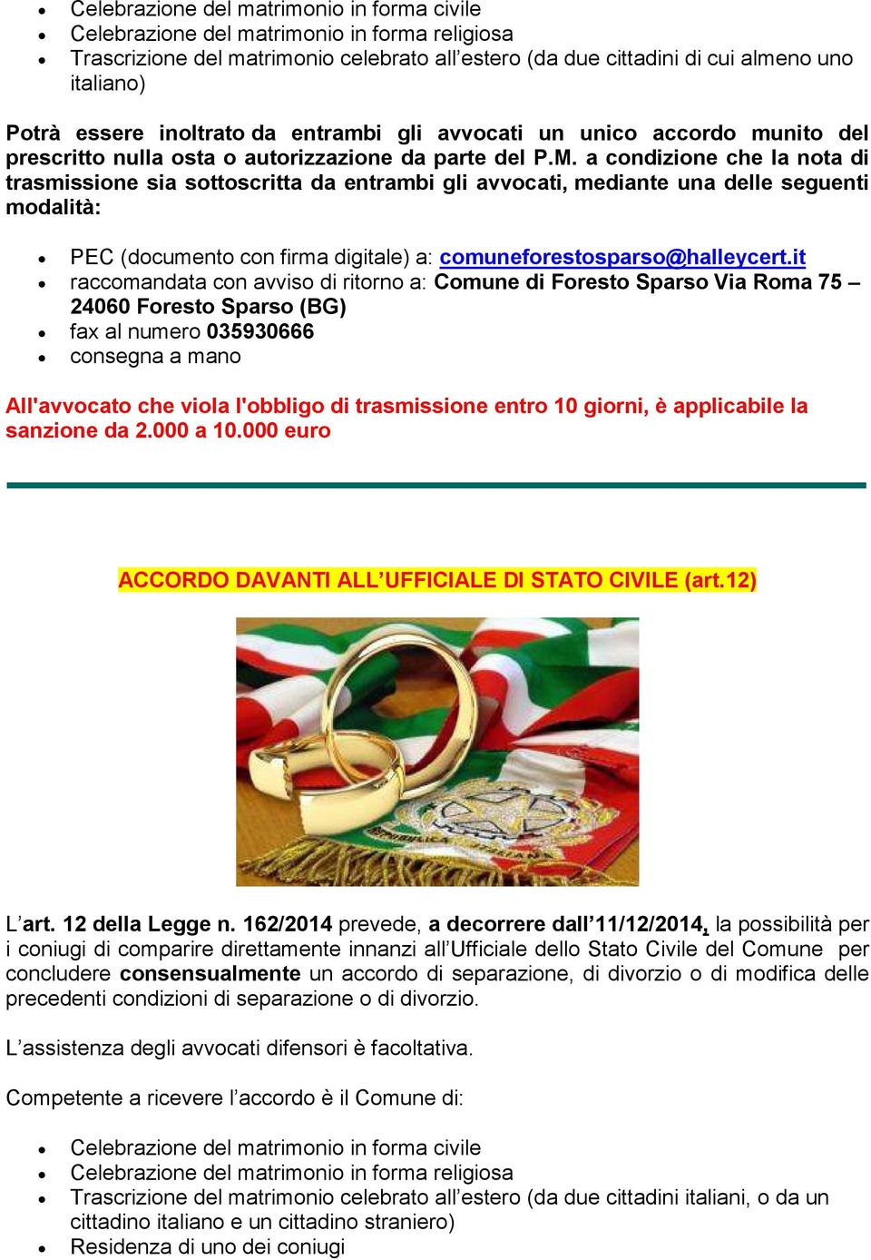 a condizione che la nota di trasmissione sia sottoscritta da entrambi gli avvocati, mediante una delle seguenti modalità: PEC (documento con firma digitale) a: comuneforestosparso@halleycert.