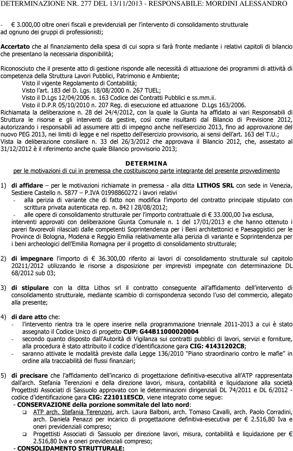 fronte mediante i relativi capitoli di bilancio che presentano la necessaria disponibilità; Riconosciuto che il presente atto di gestione risponde alle necessità di attuazione dei programmi di