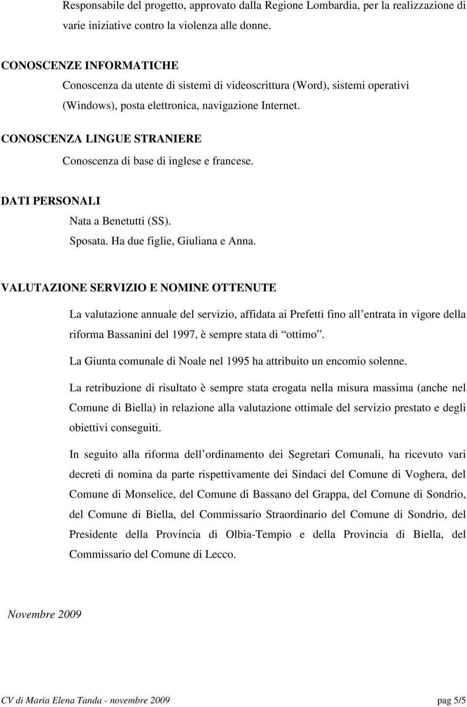 CONOSCENZA LINGUE STRANIERE Conoscenza di base di inglese e francese. DATI PERSONALI Nata a Benetutti (SS). Sposata. Ha due figlie, Giuliana e Anna.