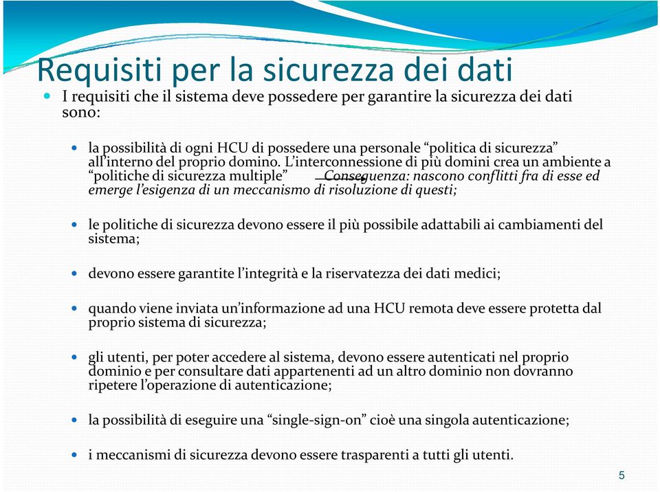 L interconnessione di più domini crea un ambiente a politiche di sicurezza multiple Conseguenza: nascono conflitti fra di esse ed emerge l esigenza di un meccanismo di risoluzione i di questi; le