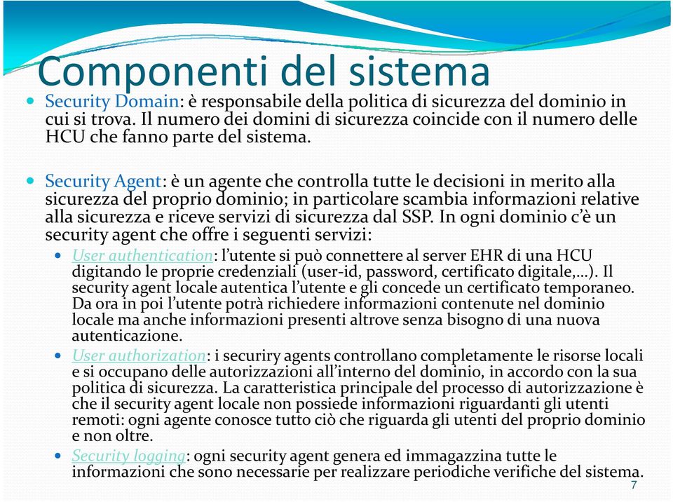 Security Agent: è un agente che controlla tutte le decisioni in merito alla sicurezza del proprio dominio; in particolare scambia informazioni relative alla sicurezza e riceve servizi di sicurezza