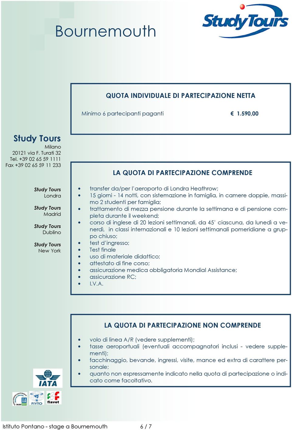 di mezza pensione durante la settimana e di pensione completa durante il weekend; corso di inglese di 20 lezioni settimanali, da 45 ciascuna, da lunedì a venerdì, in classi internazionali e 10