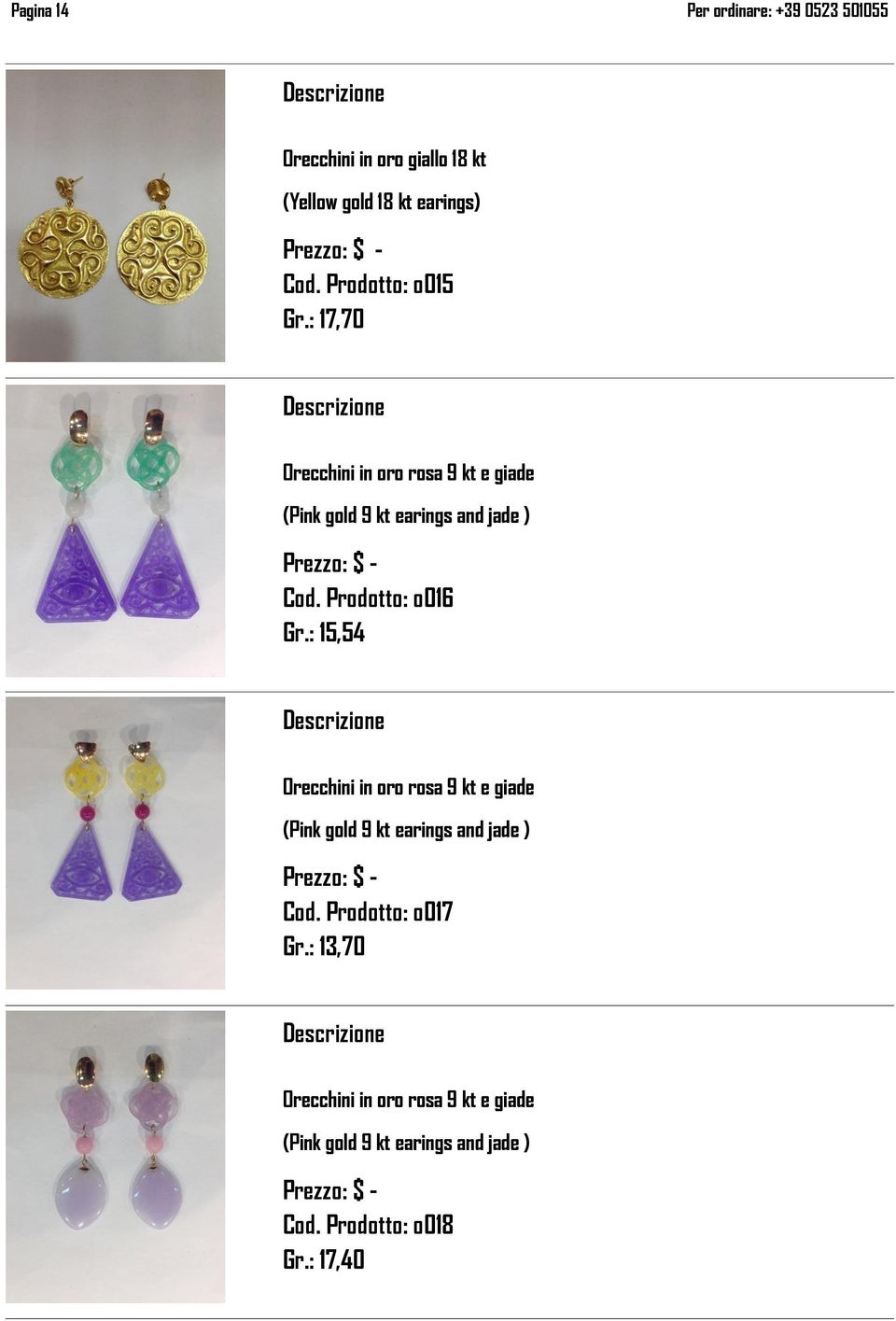 : 15,54 Orecchini in oro rosa 9 kt e giade (Pink gold 9 kt earings and jade ) Cod. Prodotto: o017 Gr.