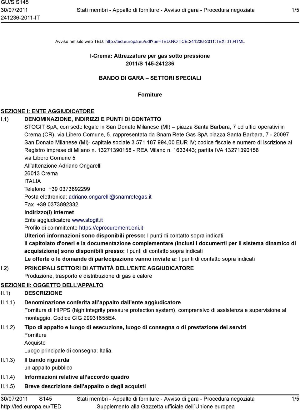 1) DENOMINAZIONE, INDIRIZZI E PUNTI DI CONTATTO STOGIT SpA, con sede legale in San Donato Milanese (MI) piazza Santa Barbara, 7 ed uffici operativi in Crema (CR), via Libero Comune, 5, rappresentata