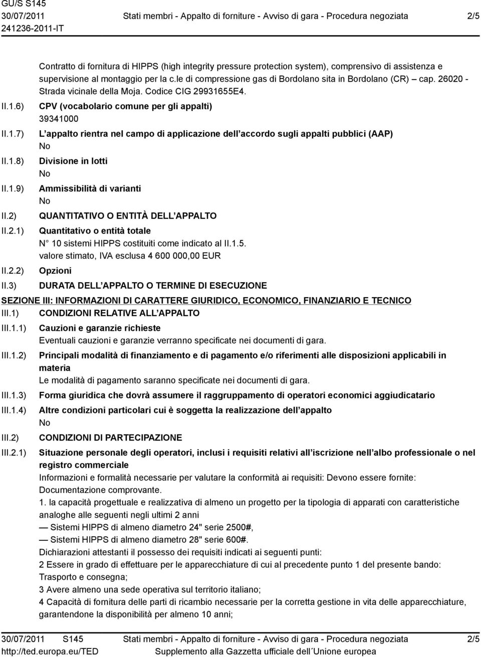 CPV (vocabolario comune per gli appalti) 39341000 L appalto rientra nel campo di applicazione dell accordo sugli appalti pubblici (AAP) Divisione in lotti Ammissibilità di varianti QUANTITATIVO O