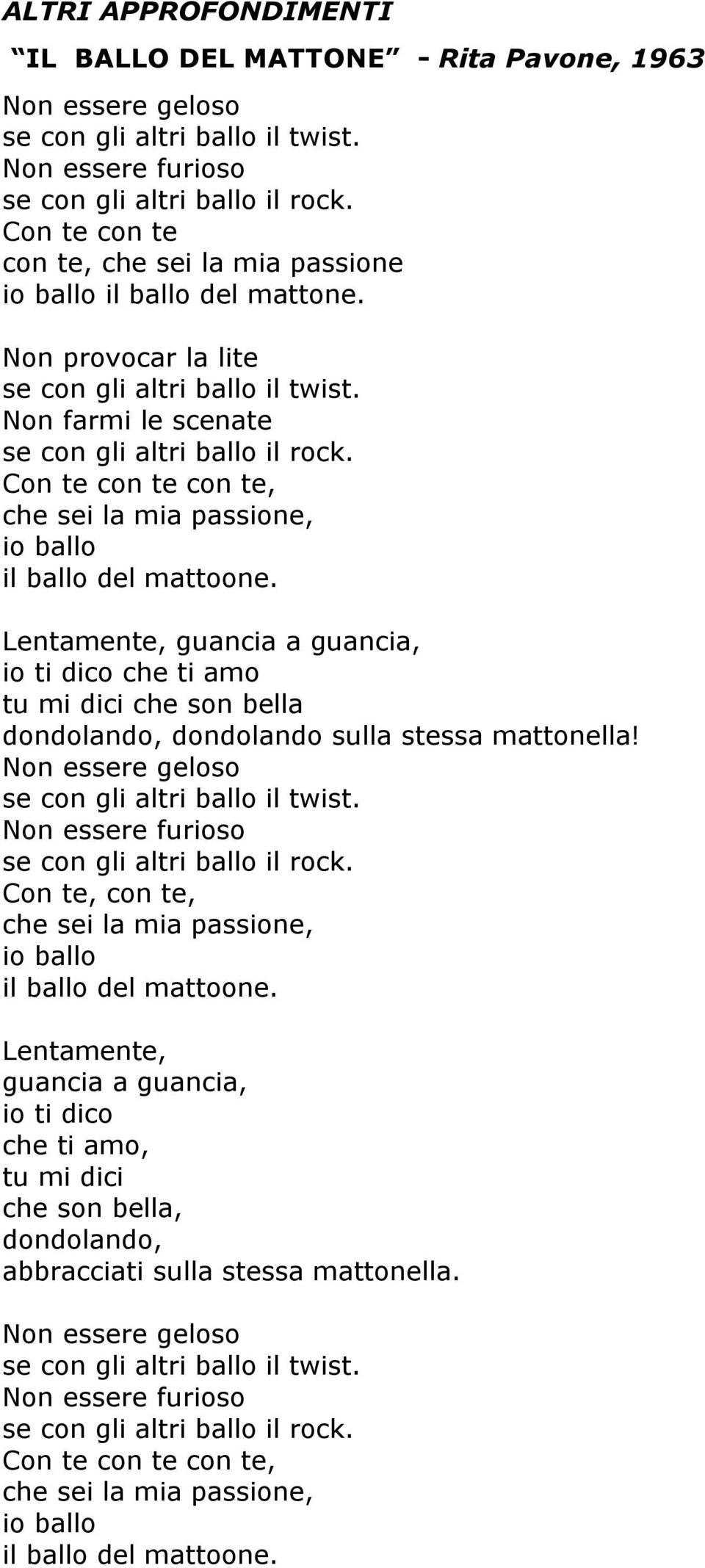 Con te con te con te, che sei la mia passione, io ballo il ballo del mattoone.