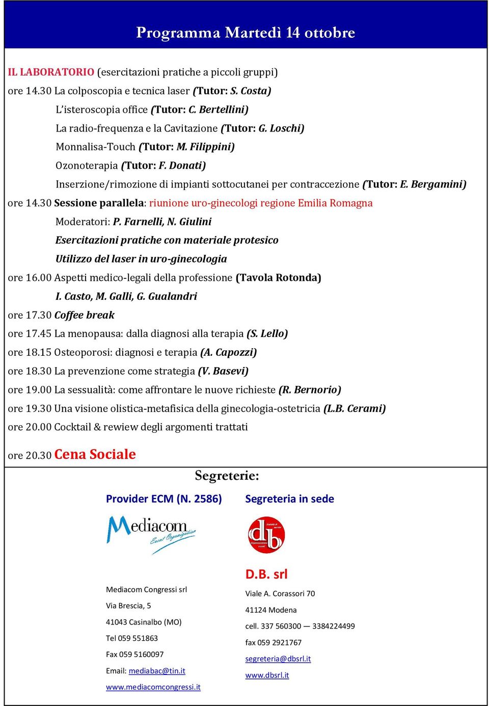 Donati) Inserzione/rimozione di impianti sottocutanei per contraccezione (Tutor: E. Bergamini) ore 14.30 Sessione parallela: riunione uro-ginecologi regione Emilia Romagna Moderatori: P. Farnelli, N.