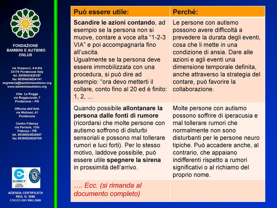 dalle fonti di rumore (ricordarsi che molte persone con autismo soffrono di disturbi sensoriali e possono mal tollerare rumori e luci forti).