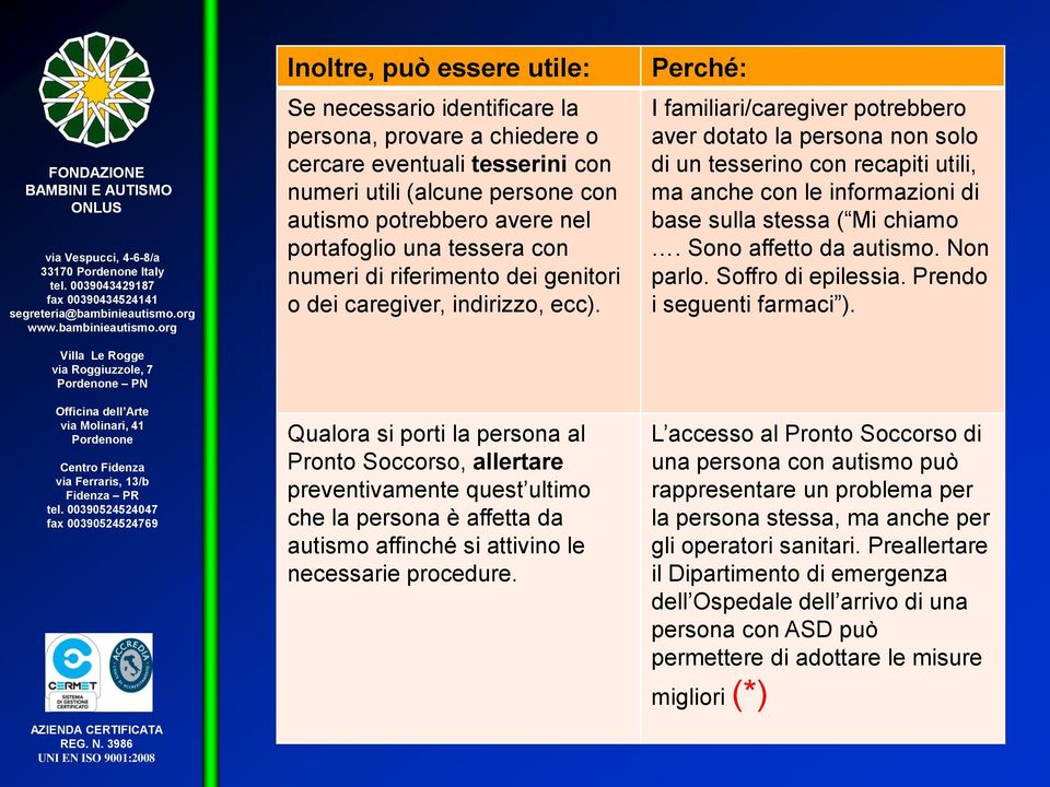 Qualora si porti la persona al Pronto Soccorso, allertare preventivamente quest ultimo che la persona è affetta da autismo affinché si attivino le necessarie procedure.