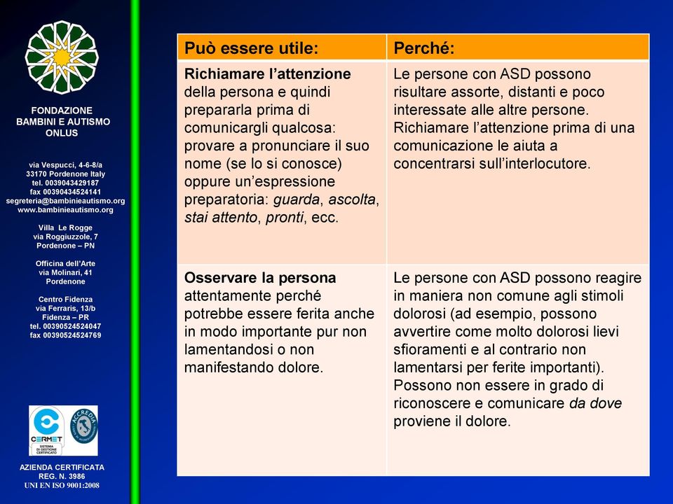 Perché: Le persone con ASD possono risultare assorte, distanti e poco interessate alle altre persone. Richiamare l attenzione prima di una comunicazione le aiuta a concentrarsi sull interlocutore.