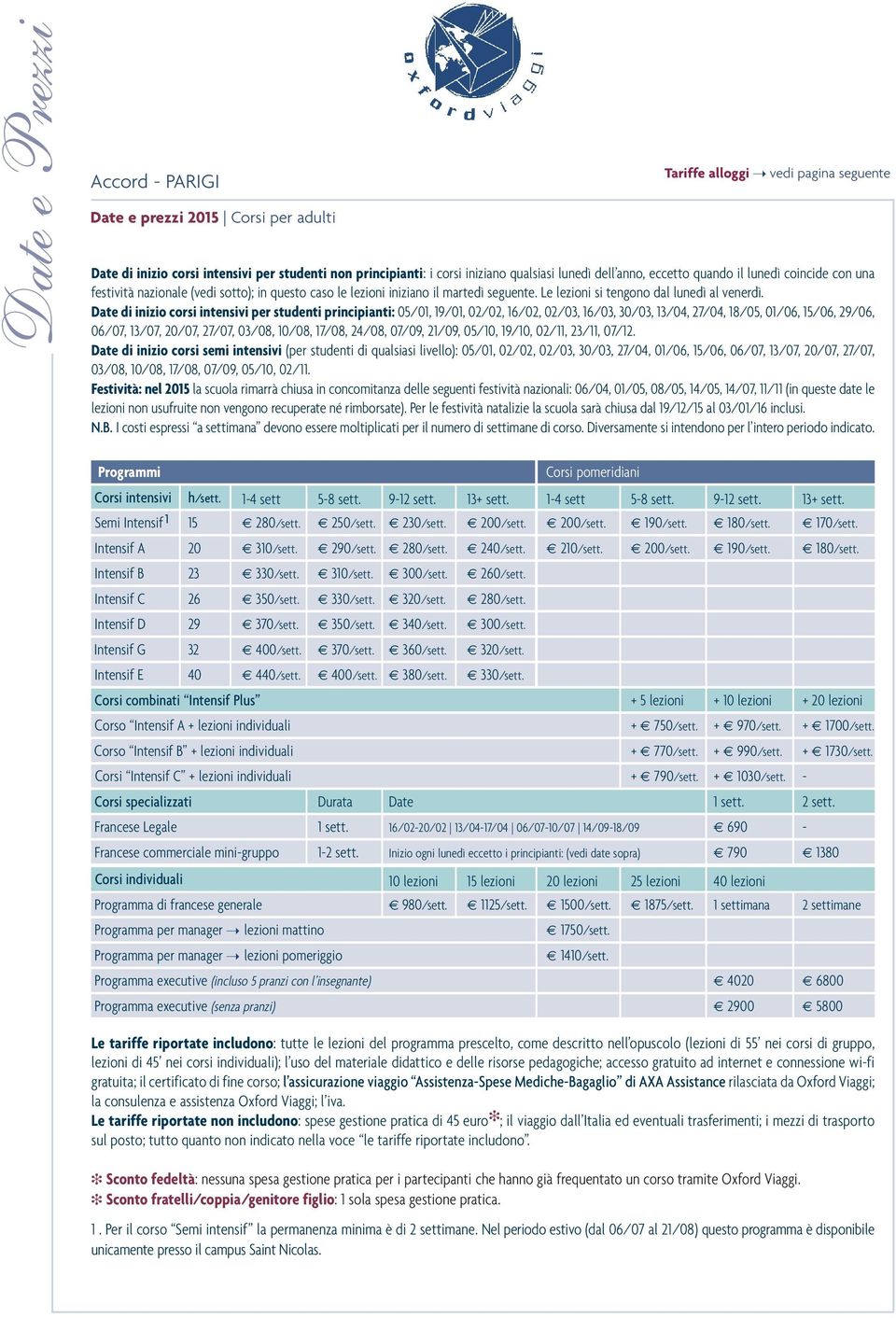 Date di inizio corsi intensivi per studenti principianti: 05/01, 19/01, 02/02, 16/02, 02/03, 16/03, 30/03, 13/04, 27/04, 18/05, 01/06, 15/06, 29/06, 06/07, 13/07, 20/07, 27/07, 03/08, 10/08, 17/08,