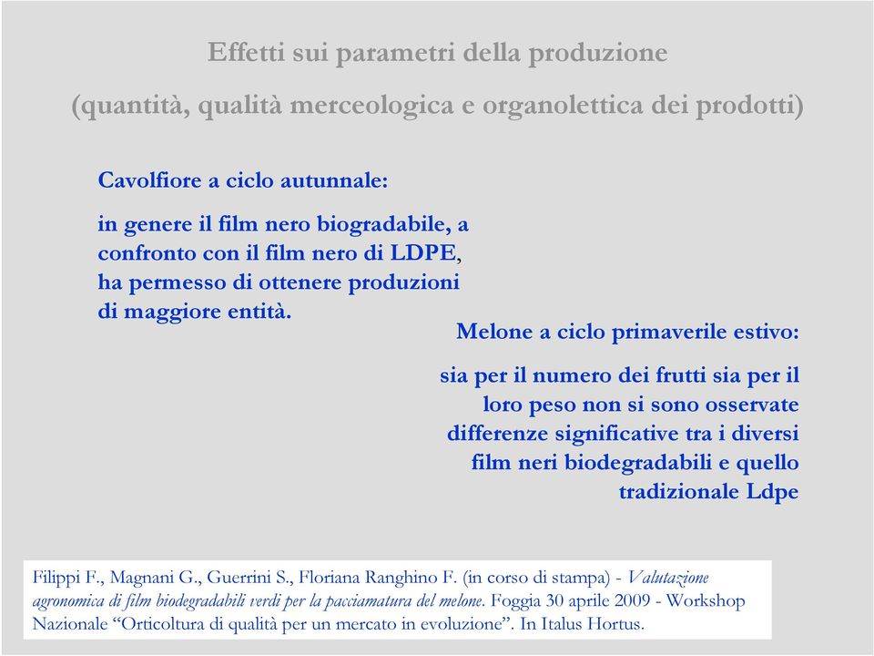 Melone a ciclo primaverile estivo: sia per il numero dei frutti sia per il loro peso non si sono osservate differenze significative tra i diversi film neri biodegradabili e quello